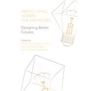 Prototyping Across the Disciplines by Roberts-smith, Jennifer; Ruecker, Stan; Radzikowska, Milena, 9781789381801