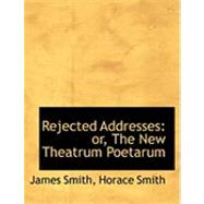 Rejected Addresses : Or, the New Theatrum Poetarum by Smith, James; Smith, Horace, 9780554981802