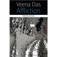 Affliction Health, Disease, Poverty by Das, Veena, 9780823261802