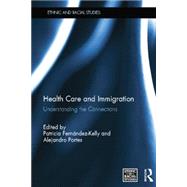 Health Care and Immigration: Understanding the Connections by Fernndez-Kelly; Patricia, 9781138841802