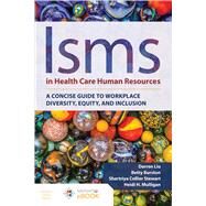 Isms in Health Care Human Resources: A Concise Guide to Workplace Discrimination by Liu, Darren; Burston, Betty; Stewart, Shartriya C.; Mulligan, Heidi H., 9781284201802