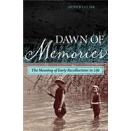 Dawn of Memories The Meaning of Early Recollections in Life by Clark, Arthur J., 9781442221802