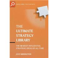 The Ultimate Strategy Library  The 50 Most Influential Strategic Ideas of All Time by Middleton, John, 9781841121802