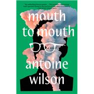 Mouth to Mouth: A Novel by Wilson, Antoine, 9781982181802