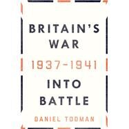 Britain's War: Into Battle, 1937-1941 by Todman, Daniel, 9780190621803