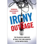 Irony and Outrage The Polarized Landscape of Rage, Fear, and Laughter in the United States by Young, Dannagal Goldthwaite, 9780197581803