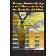 Beer, Sociability, and Masculinity in South Africa by Mager, Anne Kelk, 9780253221803