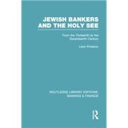 Jewish Bankers and the Holy See (RLE: Banking & Finance): From the Thirteenth to the Seventeenth Century by Poliakov; Leon, 9780415751803