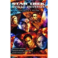 Star Trek: Myriad Universes: Infinity's Prism by Bennett, Christopher L.; Leisner, William; Swallow, James, 9781416571803