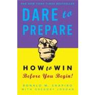 Dare to Prepare How to Win Before You Begin by Shapiro, Ronald M.; Jordan, Gregory, 9780307451804