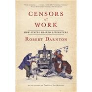 Censors at Work How States Shaped Literature by Darnton, Robert, 9780393351804