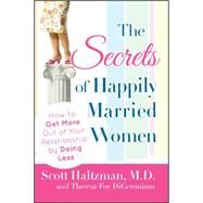 The Secrets of Happily Married Women How to Get More Out of Your Relationship by Doing Less by Haltzman, Scott; DiGeronimo, Theresa Foy, 9780470401804