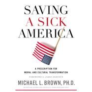 Saving a Sick America by Brown, Michael L., Ph.D.; Robison, James, 9780718091804