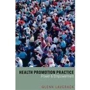 Health Promotion Practice : Power and Empowerment by Glenn Laverack, 9780761941804