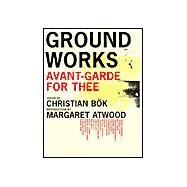 Ground Works: Anvant-Garde for Thee by Bok, Christian; Atwood, Margaret Eleanor, 9780887841804
