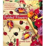 Folded Flowers Fabric Origami with a Twist of Silk Ribbon by Sudo, Kumiko, 9780972121804