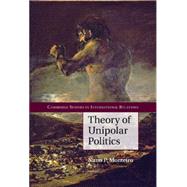 Theory of Unipolar Politics by Monteiro, Nuno P., 9781107061804