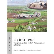 Ploesti 1943 by Zaloga, Steven J.; Noon, Steve, 9781472831804
