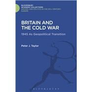 Britain and the Cold War 1945 as Geopolitical Transition by Taylor, Peter J., 9781474291804