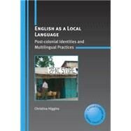 English as a Local Language Post-colonial Identities and Multilingual Practices by Higgins, Christina, 9781847691804