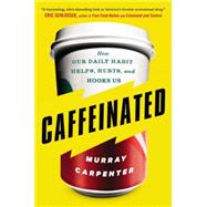 Caffeinated How Our Daily Habit Helps, Hurts, and Hooks Us by Carpenter, Murray, 9780142181805