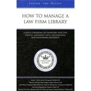 How to Manage a Law Firm Library : Leading Librarians on Providing Effective Services, Managing Costs, and Updating and Maintaining Resources (Inside the Minds) by Aspatore Books Staff, 9780314991805