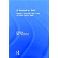 A Networked Self: Identity, Community, and Culture on Social Network Sites by Papacharissi; Zizi, 9780415801805