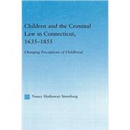 Children and the Criminal Law in Connecticut, 1635-1855: Changing Perceptions of Childhood by Steenburg; Nancy Hathaway, 9780415971805
