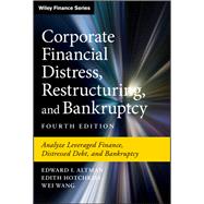 Corporate Financial Distress, Restructuring, and Bankruptcy Analyze Leveraged Finance, Distressed Debt, and Bankruptcy by Altman, Edward I.; Hotchkiss, Edith; Wang, Wei, 9781119481805