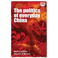 The Politics of Everyday China by Collins, Neil; O'Brien, David, 9781526131805