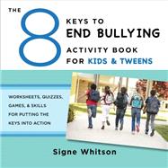 The 8 Keys to End Bullying Activity Book for Kids & Tweens Worksheets, Quizzes, Games, & Skills for Putting the Keys Into Action by Whitson, Signe, 9780393711806