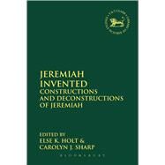 Jeremiah Invented Constructions and Deconstructions of Jeremiah by Holt, Else K.; Sharp, Carolyn J.; Mein, Andrew; Camp, Claudia V., 9780567671806