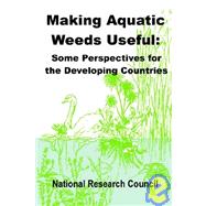 Making Aquatic Weeds Useful : Some Perspectives for Developing Countries by National Research Council, 9780894991806