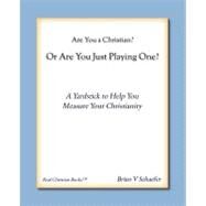 Are You a Christian? or Are You Just Playing One : A Yardstick to Help You Measure Your Christianity by SCHAEFER BRIAN V, 9780981941806
