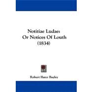 Notitiae Ludae : Or Notices of Louth (1834) by Bayley, Robert Slater, 9781104211806