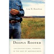 Deeply Rooted Unconventional Farmers in the Age of Agribusiness by Hamilton, Lisa M., 9781593761806