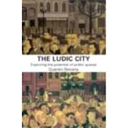 The Ludic City: Exploring the Potential of Public Spaces by Stevens; Quentin, 9780415401807