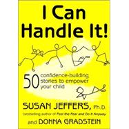 I Can Handle It! 50 Confidence-Building Stories to Empower Your Child by Jeffers, Susan, 9780977761807