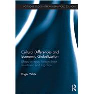 Cultural Differences and Economic Globalization: Effects on trade, foreign direct investment, and migration by White; Roger, 9781138891807