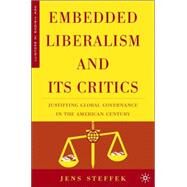 Embedded Liberalism and Its Critics Justifying Global Governance in the American Century by Steffek, Jens, 9781403971807