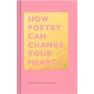 How Poetry Can Change Your Heart (Books on Poetry, Creative Writing Books, Books about Reading Poetry) by Gibson, Andrea; Falley, Megan, 9781452171807