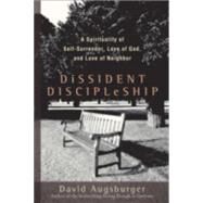 Dissident Discipleship : A Spirituality of Self-Surrender, Love of God, and Love of Neighbor by Augsburger, David, 9781587431807