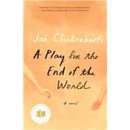 A Play for the End of the World A novel by Chakrabarti, Jai, 9780593081808