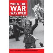 When the War Was Over Women, War, and Peace in Europe, 1940-1956 by Duchen, Claire; Bandhauer-Schoffmann, Irene, 9780718501808
