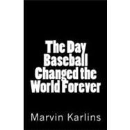 The Day Baseball Changed the World Forever by Karlins, Marvin, 9781463671808