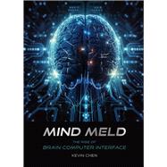 Mind Meld The Rise of Brain-Computer Interface by Chen, Kevin, 9781487811808