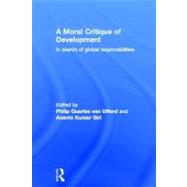 A Moral Critique of Development: In Search of Global Responsibilities by Quarles van Ufford, Philip; Giri, Ananta Kumar, 9780203451809
