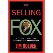 The Selling Fox A Field Guide for Dynamic Sales Performance by Holden, Jim, 9780471061809