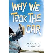 Why We Took the Car by Herrndorf, Wolfgang; Mohr, Tim, 9780545481809