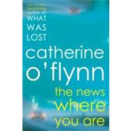 The News Where You Are A Novel by O'Flynn, Catherine, 9780805091809